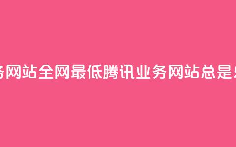 qq业务网站全网最低(腾讯QQ业务网站总是乐享) 第1张 qq业务网站全网最低(腾讯QQ业务网站总是乐享) 第1张