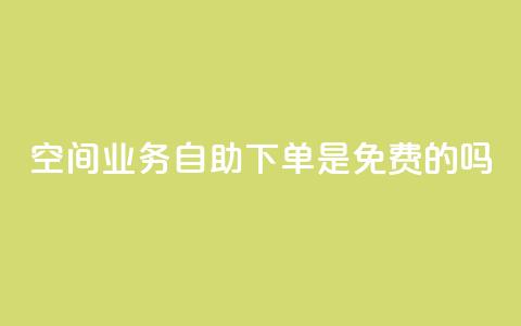 QQ空间业务自助下单是免费的吗,qq访客量一万购买 - ks免费业务平台 qq万赞号免费领 第1张 QQ空间业务自助下单是免费的吗,qq访客量一万购买 - ks免费业务平台 qq万赞号免费领 第1张