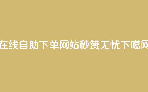 在线自助下单网站，秒赞无忧  第1张