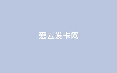 爱i云发卡网,卡盟平台在线下单 - 可以加微信的帅哥 斗音赞自助平台  第1张