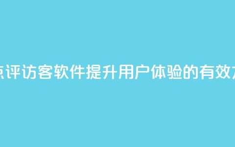 优化大众点评访客软件：提升用户体验的有效方法  第1张