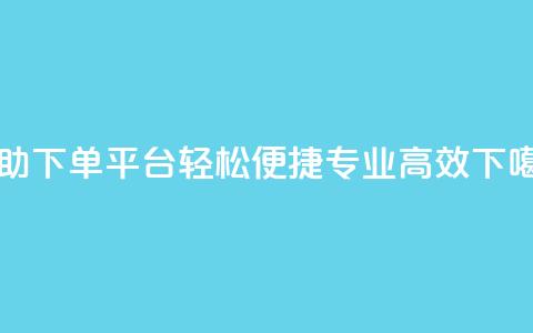 自助下单平台：轻松便捷，专业高效  第1张
