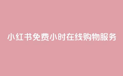 小红书免费24小时在线购物服务 第1张 小红书免费24小时在线购物服务 第1张