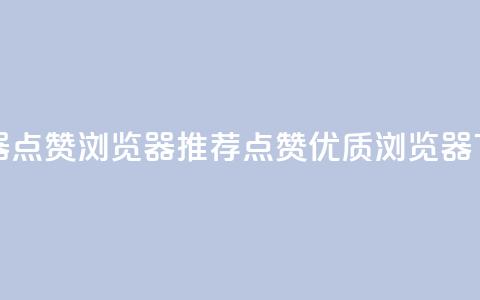 QQ浏览器点赞 - QQ浏览器推荐点赞优质浏览器。  第1张