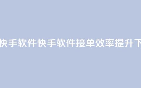 KS接单快手软件(快手软件KS接单效率提升) 第1张 KS接单快手软件(快手软件KS接单效率提升) 第1张