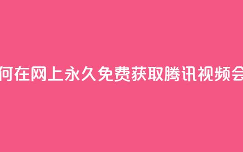 如何在网上永久免费获取腾讯视频会员 第1张 如何在网上永久免费获取腾讯视频会员 第1张