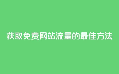 获取免费网站流量的最佳方法 第1张 获取免费网站流量的最佳方法 第1张