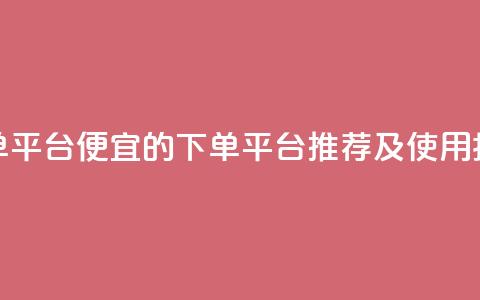 ks便宜的下单平台 - 便宜的KS下单平台推荐及使用指南! 第1张 ks便宜的下单平台 - 便宜的KS下单平台推荐及使用指南! 第1张