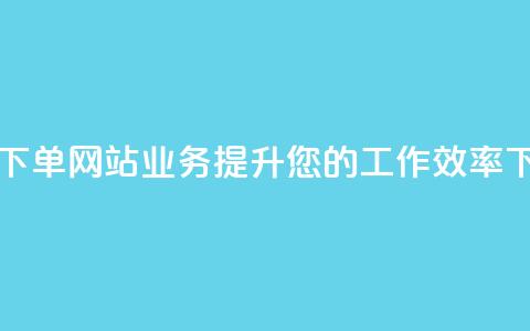 自动下单网站:dy业务提升您的工作效率 第1张 自动下单网站:dy业务提升您的工作效率 第1张