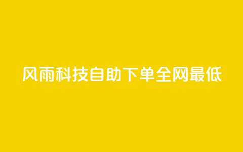 风雨科技自助下单全网最低 - 风雨科技自助下单打造行业最低价格。  第1张