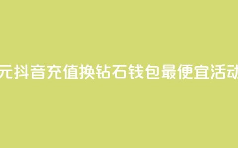 1元抖音充值换10钻石，钱包最便宜活动  第1张