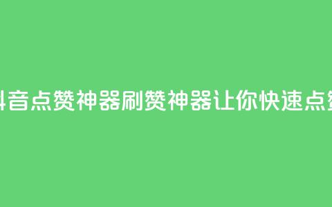 抖音点赞神器，刷赞神器	，让你快速点赞！  第1张