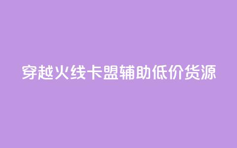 穿越火线卡盟辅助低价货源 - 穿越火线卡盟辅助低价货源，限时优惠！!  第1张