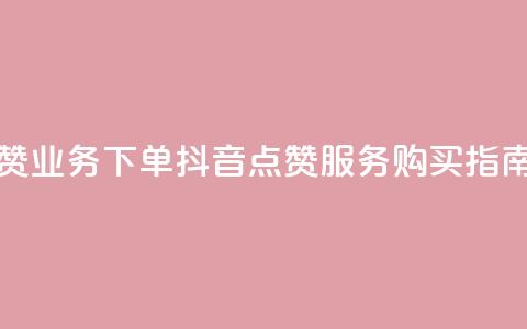 抖音点赞业务下单2 - 抖音点赞服务购买指南！  第1张