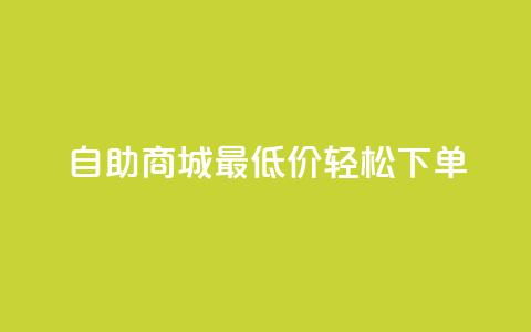 自助商城最低价，轻松下单！  第1张