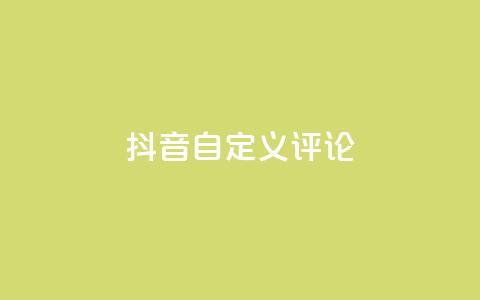 抖音自定义评论 - 抖音评论自定义功能全面解析与使用技巧~ 第1张 抖音自定义评论 - 抖音评论自定义功能全面解析与使用技巧~ 第1张