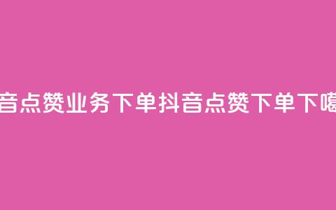 抖音点赞业务下单2(抖音点赞下单) 第1张 抖音点赞业务下单2(抖音点赞下单) 第1张