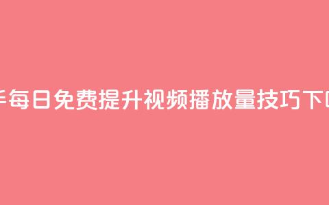 快手每日免费提升视频播放量技巧  第1张