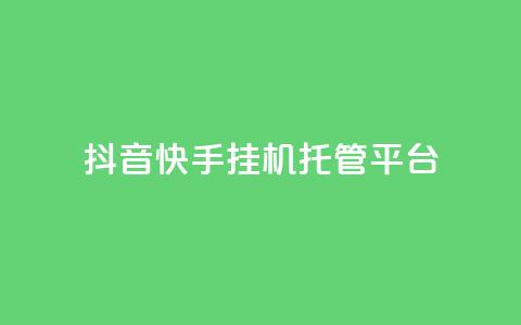 抖音快手挂机托管平台 - 便捷抖音快手挂机托管平台助您轻松运营! 第1张 抖音快手挂机托管平台 - 便捷抖音快手挂机托管平台助您轻松运营! 第1张