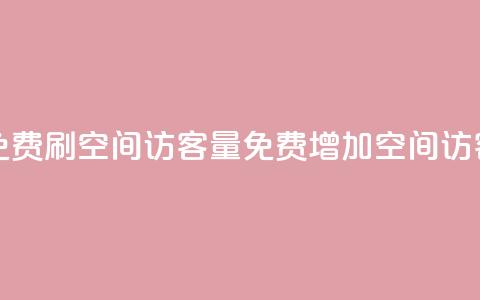 免费刷1000空间访客量(免费增加1000空间访客) 第1张 免费刷1000空间访客量(免费增加1000空间访客) 第1张