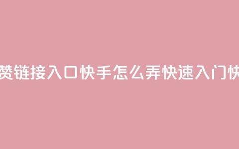 点赞链接入口快手怎么弄(快速入门快手) 第1张 点赞链接入口快手怎么弄(快速入门快手) 第1张