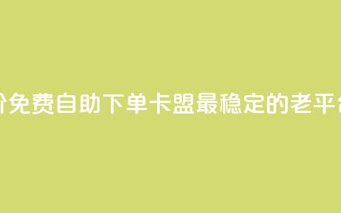 全网低价免费自助下单 - 卡盟最稳定的老平台 第1张 全网低价免费自助下单 - 卡盟最稳定的老平台 第1张