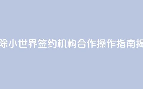 解除QQ小世界签约机构合作，操作指南揭秘  第1张
