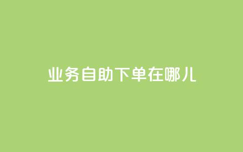 qq业务自助下单在哪儿,qq主页点赞怎么关闭 - 网红商城自助下单 抖音粉丝怎么充 第1张 qq业务自助下单在哪儿,qq主页点赞怎么关闭 - 网红商城自助下单 抖音粉丝怎么充 第1张