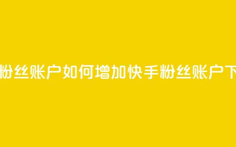 快手粉丝账户(如何增加快手粉丝账户?) 第1张 快手粉丝账户(如何增加快手粉丝账户?) 第1张