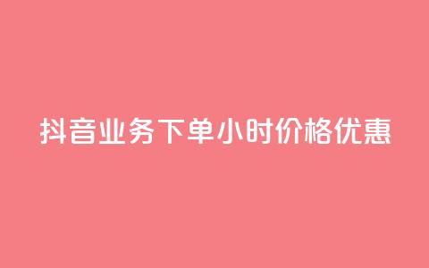 抖音业务下单24小时价格优惠 第1张 抖音业务下单24小时价格优惠 第1张