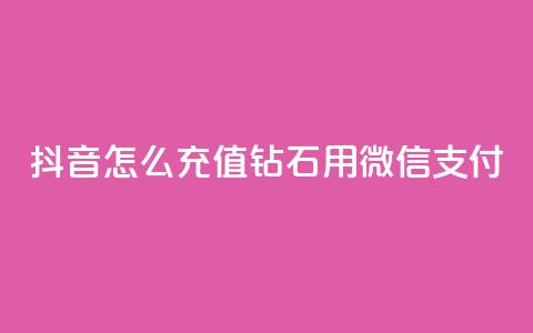 抖音怎么充值钻石用微信支付,一块钱买1000粉 - 抖音一元可以卖一千个赞 qq空间说说浏览次数怎么隐藏 第1张 抖音怎么充值钻石用微信支付,一块钱买1000粉 - 抖音一元可以卖一千个赞 qq空间说说浏览次数怎么隐藏 第1张