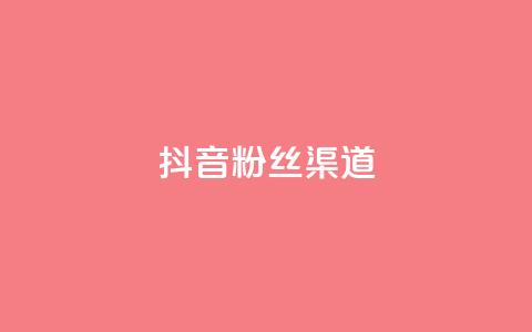 抖音粉丝渠道 - 抖音粉丝增长秘籍 渠道攻略大揭秘~ 第1张 抖音粉丝渠道 - 抖音粉丝增长秘籍 渠道攻略大揭秘~ 第1张