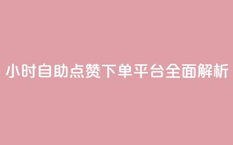 24小时自助点赞下单平台全面解析 第1张 24小时自助点赞下单平台全面解析 第1张