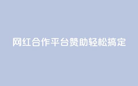 网红合作平台	，赞助轻松搞定！  第1张