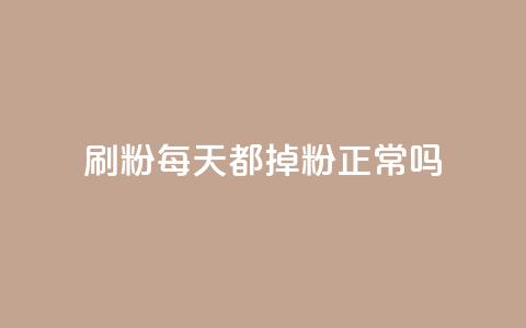 刷粉每天都掉粉正常吗 - 每天失去粉丝是正常现象吗?! 第1张 刷粉每天都掉粉正常吗 - 每天失去粉丝是正常现象吗?! 第1张