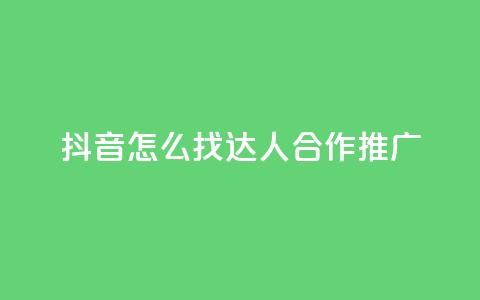 抖音怎么找达人合作推广,亿点卡盟 - 扣扣卡盟官网 qq标签怎么刷到99加  第1张