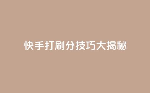 快手打call刷分技巧大揭秘！  第1张