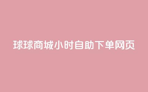 球球商城24小时自助下单网页 - QQ业务网自助下单免费  第1张