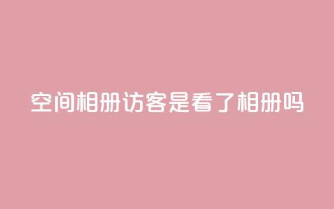 qq空间相册访客是看了相册吗 - qq空间相册:探索访客是否真的浏览了相册~ 第1张 qq空间相册访客是看了相册吗 - qq空间相册:探索访客是否真的浏览了相册~ 第1张