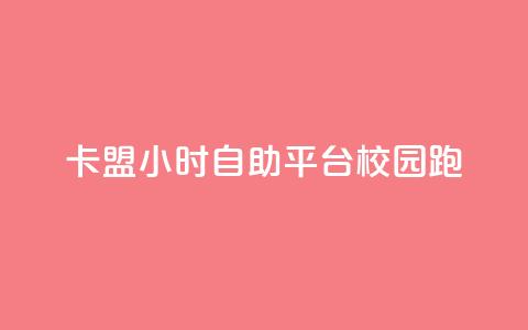 卡盟24小时自助平台校园跑 - 校园跑卡盟自助平台全天服务新体验。  第1张