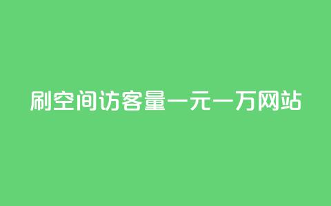 刷空间访客量一元一万网站 - 提升网站流量一元即可获取万名访客技巧分享~ 第1张 刷空间访客量一元一万网站 - 提升网站流量一元即可获取万名访客技巧分享~ 第1张