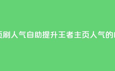 王者主页刷人气自助(提升王者主页人气的自助方法) 第1张 王者主页刷人气自助(提升王者主页人气的自助方法) 第1张