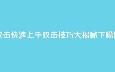 双击KS快速上手:双击技巧大揭秘 第1张 双击KS快速上手:双击技巧大揭秘 第1张