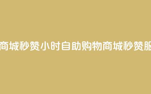 24h自助下单商城秒赞 - 24小时自助购物商城秒赞服务! 第1张 24h自助下单商城秒赞 - 24小时自助购物商城秒赞服务! 第1张