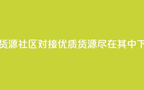 卡盟货源社区对接：优质货源尽在其中  第1张