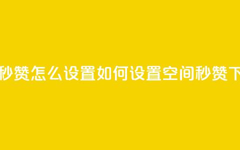 空间秒赞怎么设置(如何设置空间秒赞) 第1张 空间秒赞怎么设置(如何设置空间秒赞) 第1张