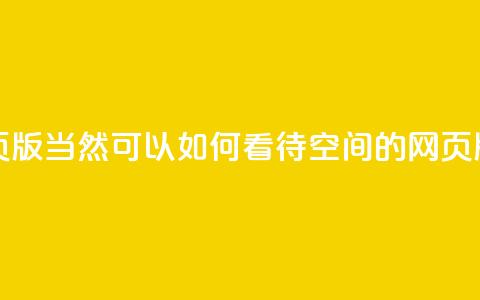 qq空间网页版(当然可以！如何看待QQ空间的网页版？)  第1张