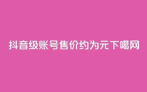 抖音50级账号售价约为5000元 第1张 抖音50级账号售价约为5000元 第1张