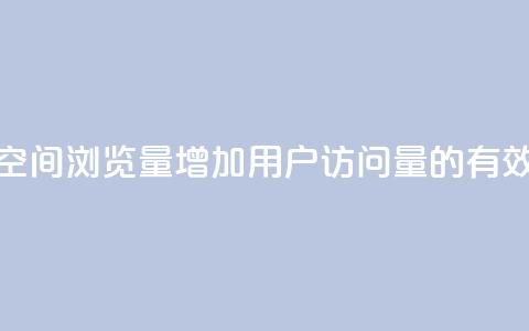 提升QQ空间浏览量，增加用户访问量的有效方法  第1张