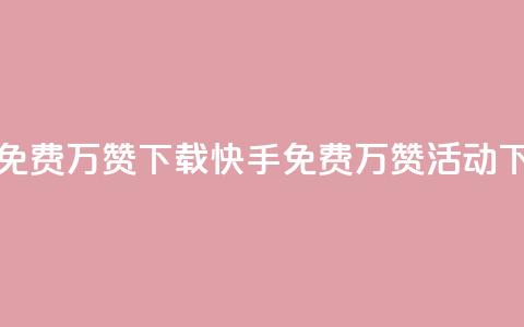快手免费10万赞下载(快手免费10万赞活动) 第1张 快手免费10万赞下载(快手免费10万赞活动) 第1张